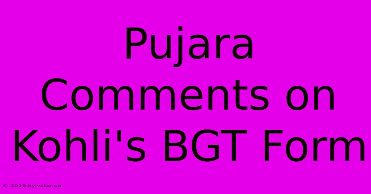 Pujara Comments On Kohli's BGT Form