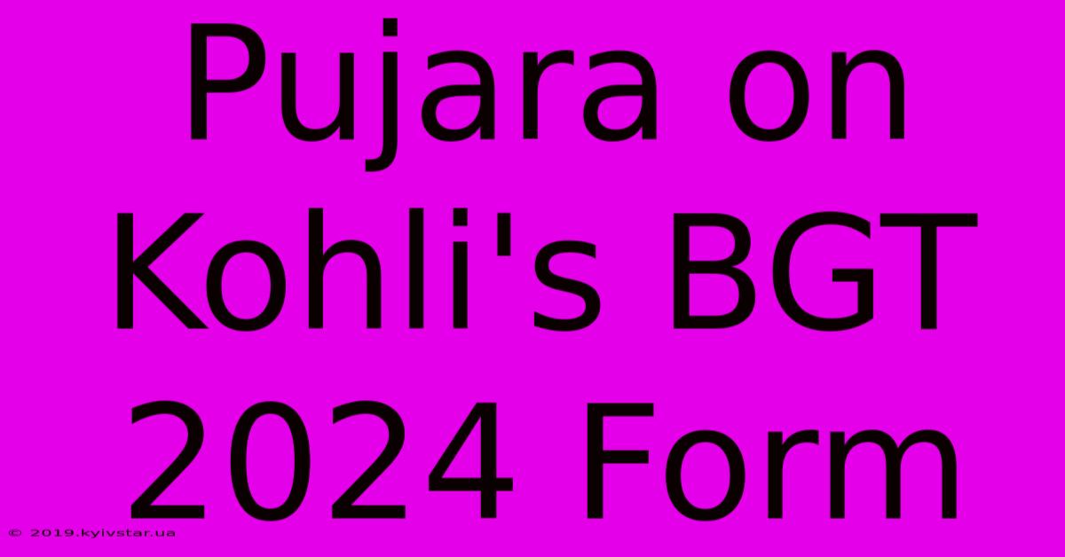 Pujara On Kohli's BGT 2024 Form