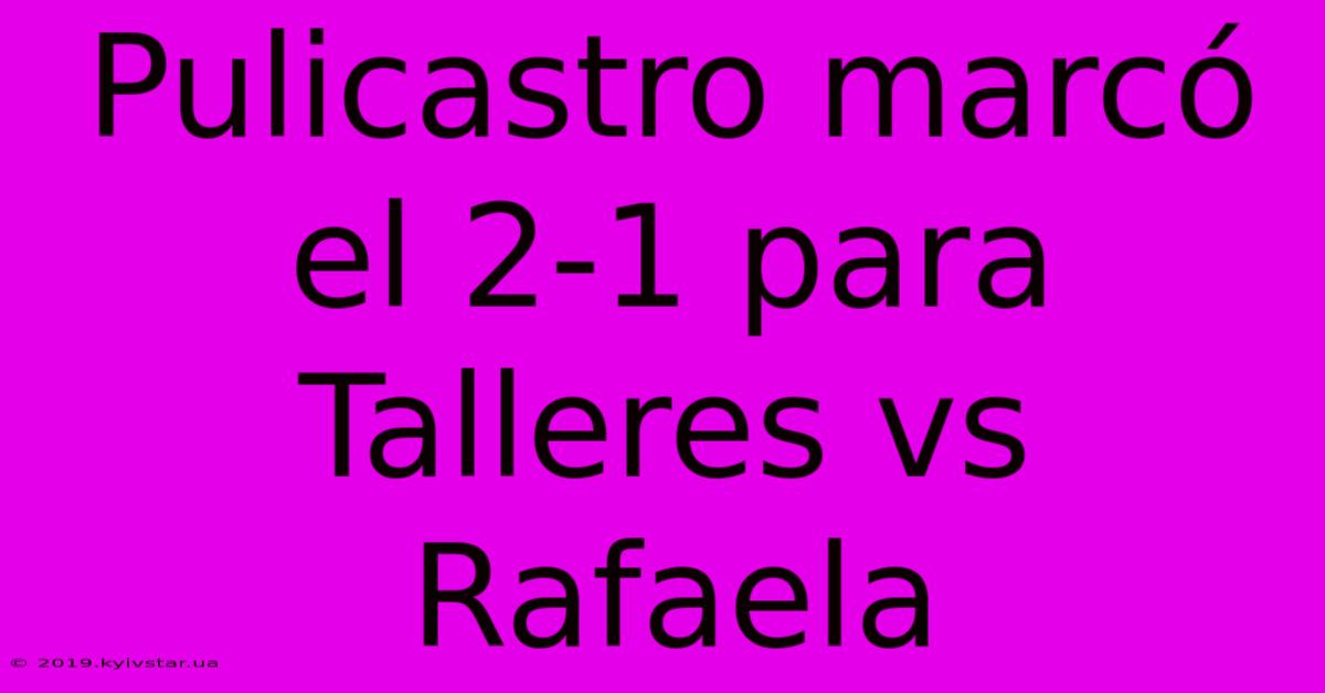 Pulicastro Marcó El 2-1 Para Talleres Vs Rafaela