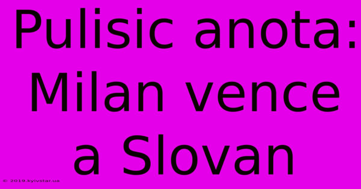 Pulisic Anota: Milan Vence A Slovan