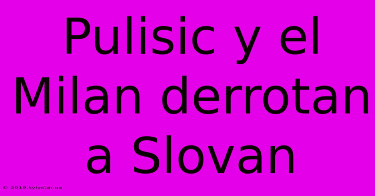 Pulisic Y El Milan Derrotan A Slovan