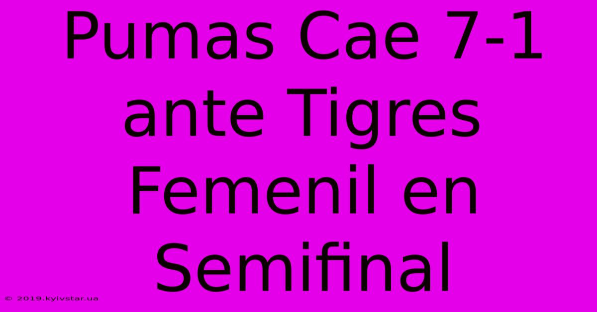 Pumas Cae 7-1 Ante Tigres Femenil En Semifinal 