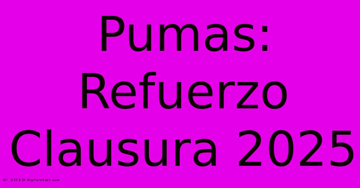 Pumas: Refuerzo Clausura 2025