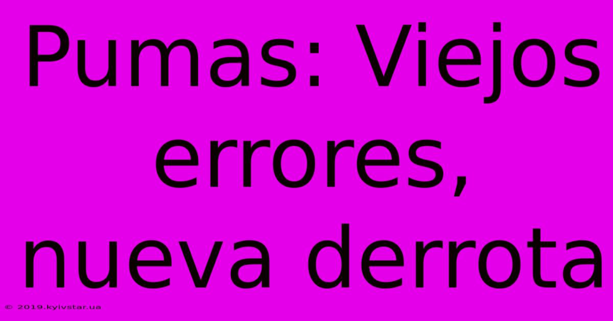 Pumas: Viejos Errores, Nueva Derrota