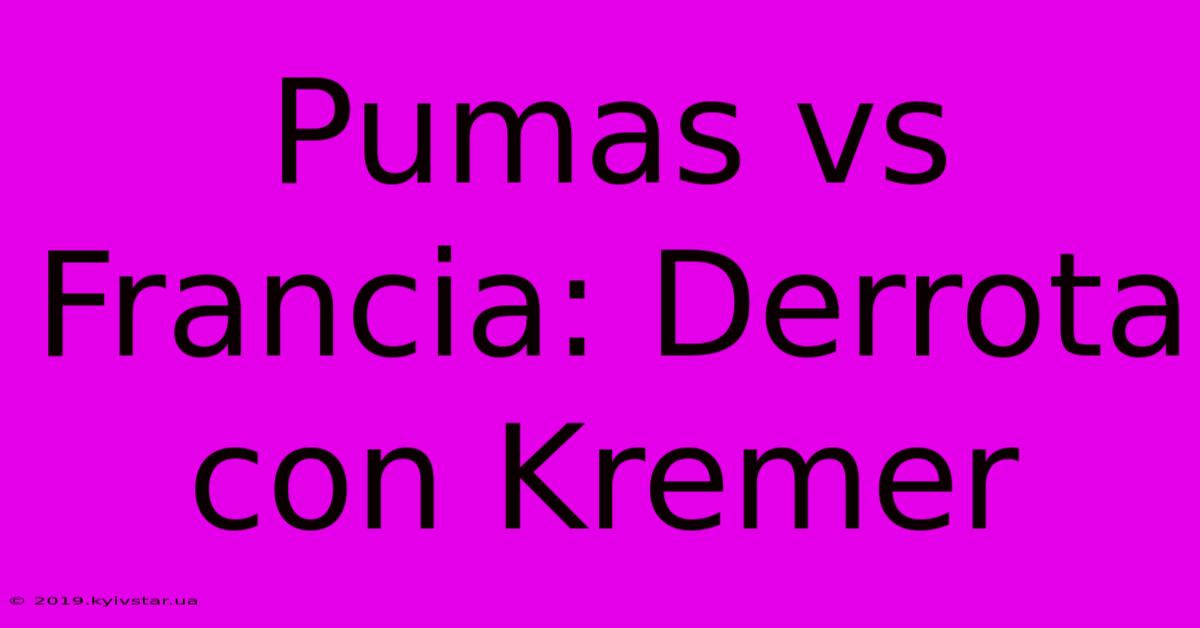 Pumas Vs Francia: Derrota Con Kremer