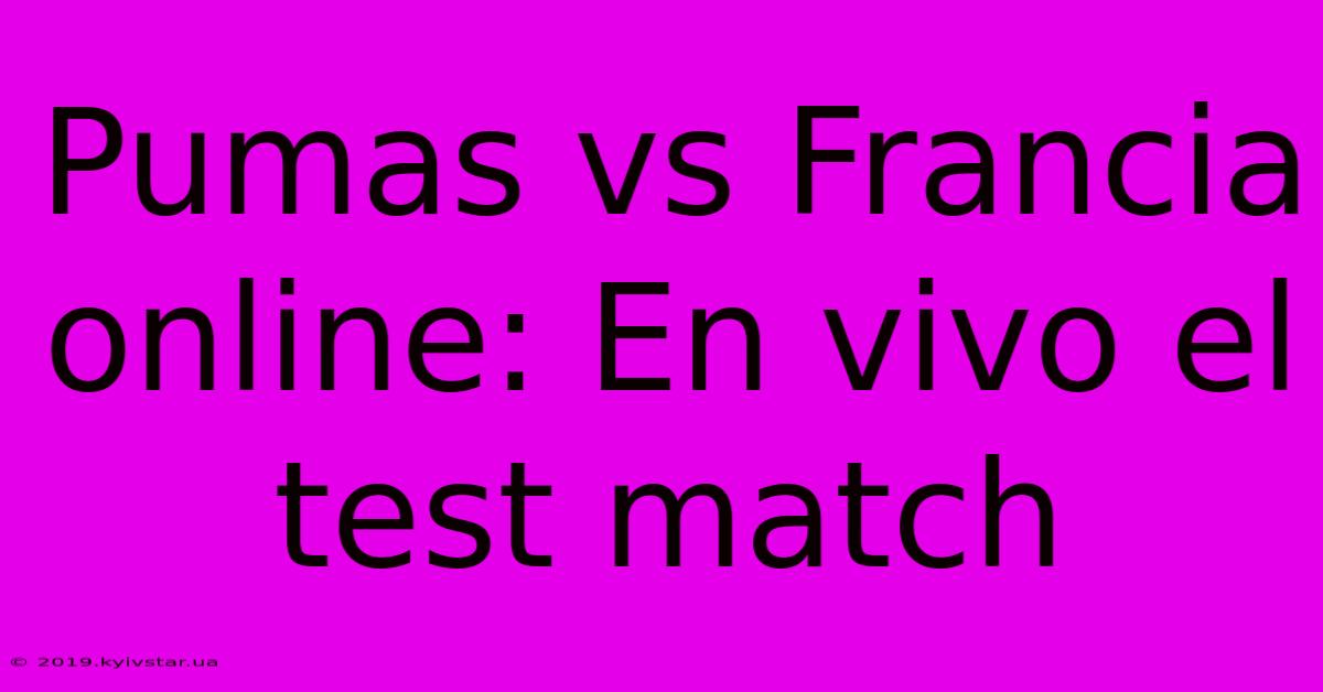 Pumas Vs Francia Online: En Vivo El Test Match