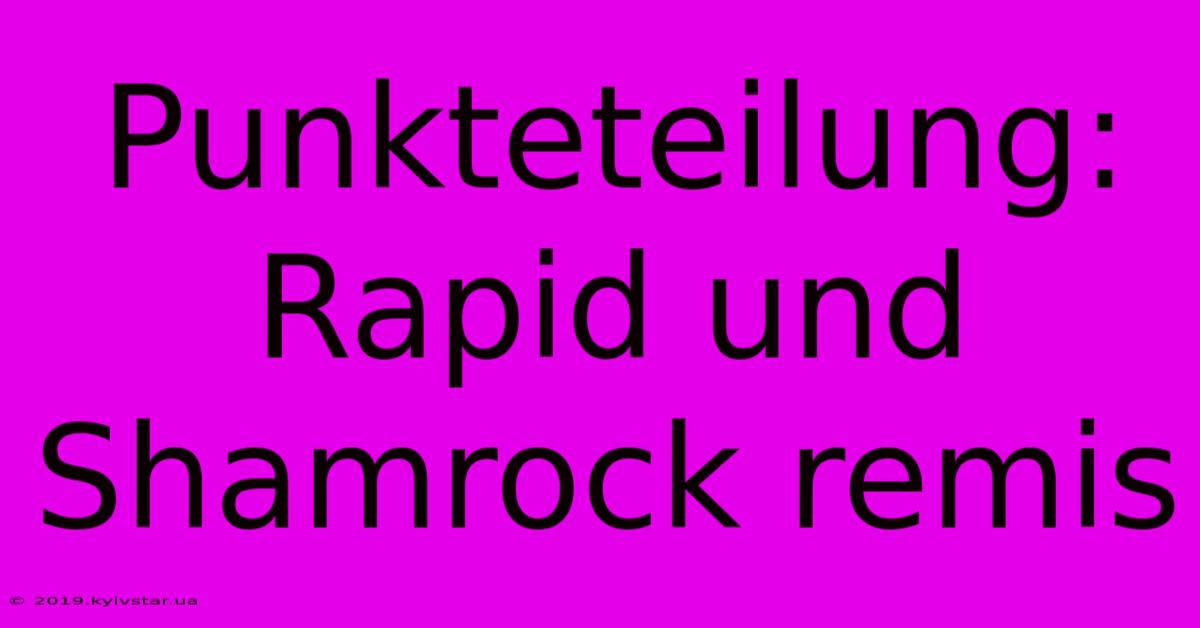 Punkteteilung: Rapid Und Shamrock Remis