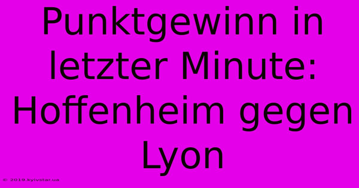 Punktgewinn In Letzter Minute: Hoffenheim Gegen Lyon