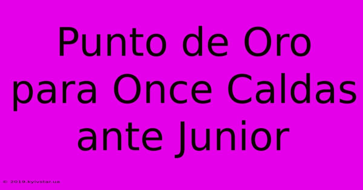 Punto De Oro Para Once Caldas Ante Junior