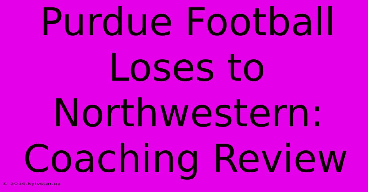 Purdue Football Loses To Northwestern: Coaching Review