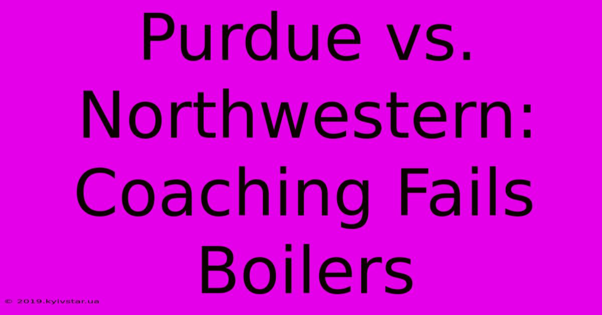 Purdue Vs. Northwestern: Coaching Fails Boilers