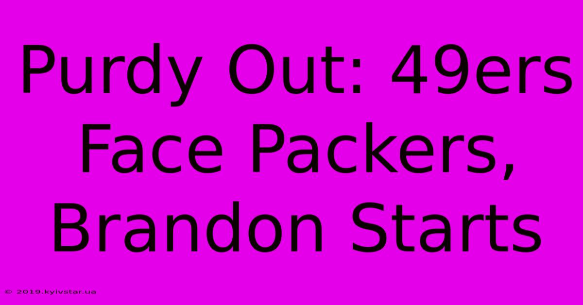 Purdy Out: 49ers Face Packers, Brandon Starts