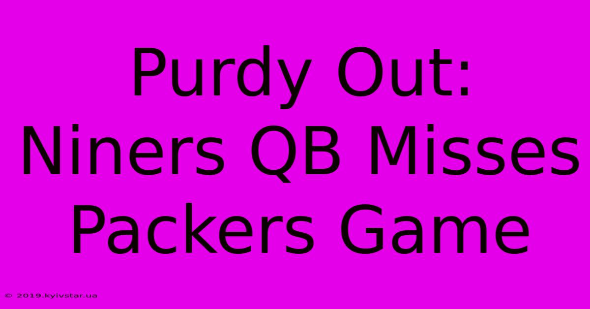 Purdy Out: Niners QB Misses Packers Game