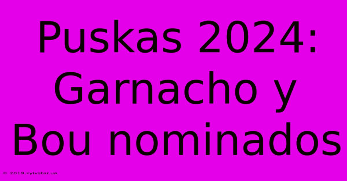 Puskas 2024: Garnacho Y Bou Nominados