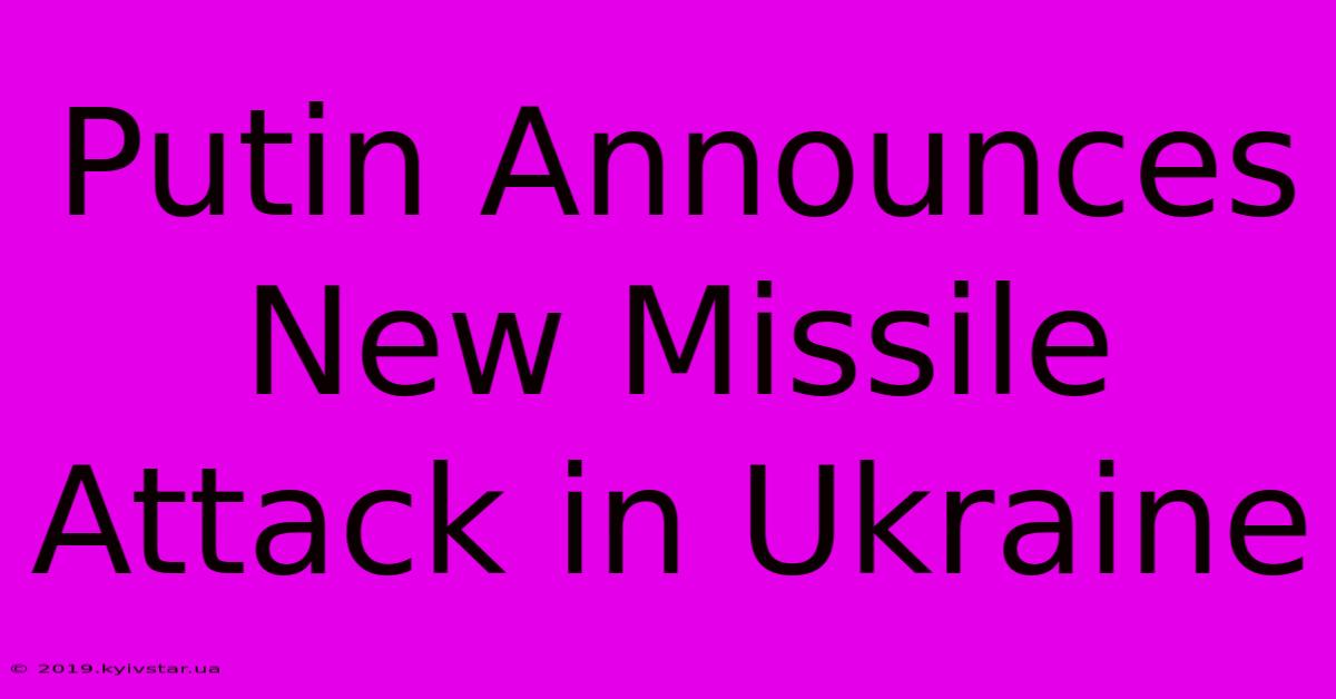 Putin Announces New Missile Attack In Ukraine