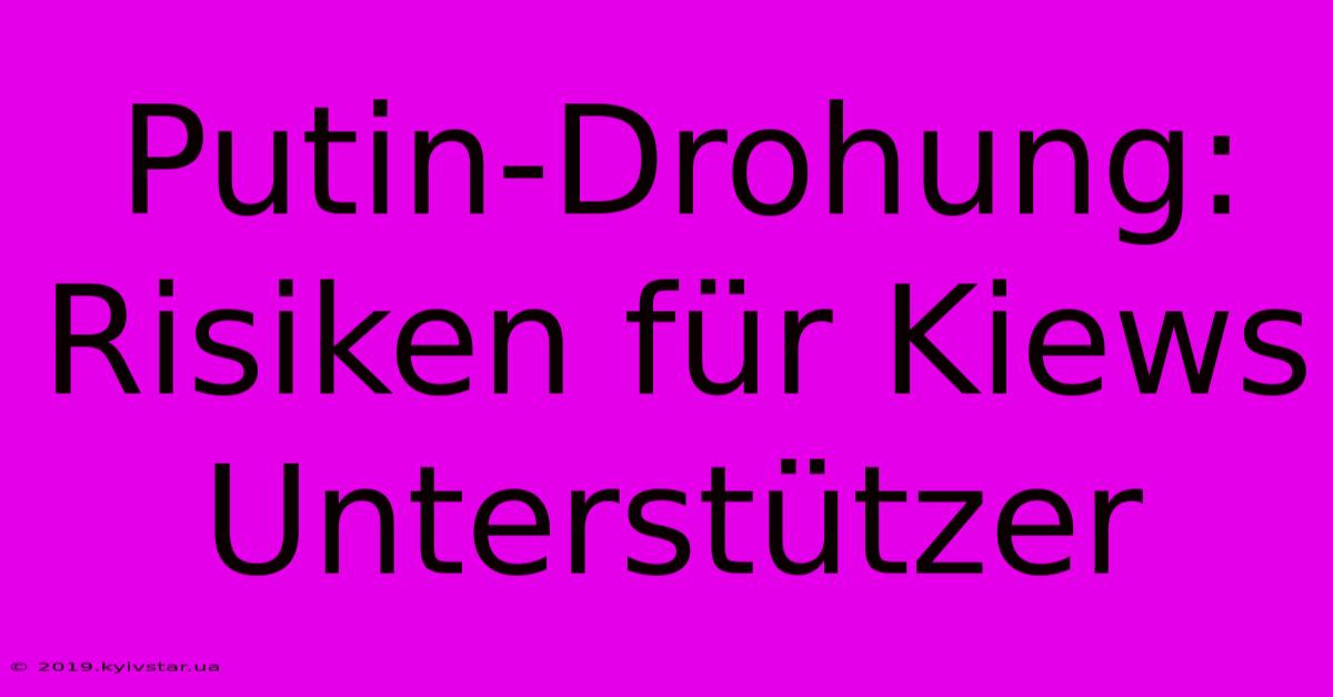 Putin-Drohung: Risiken Für Kiews Unterstützer