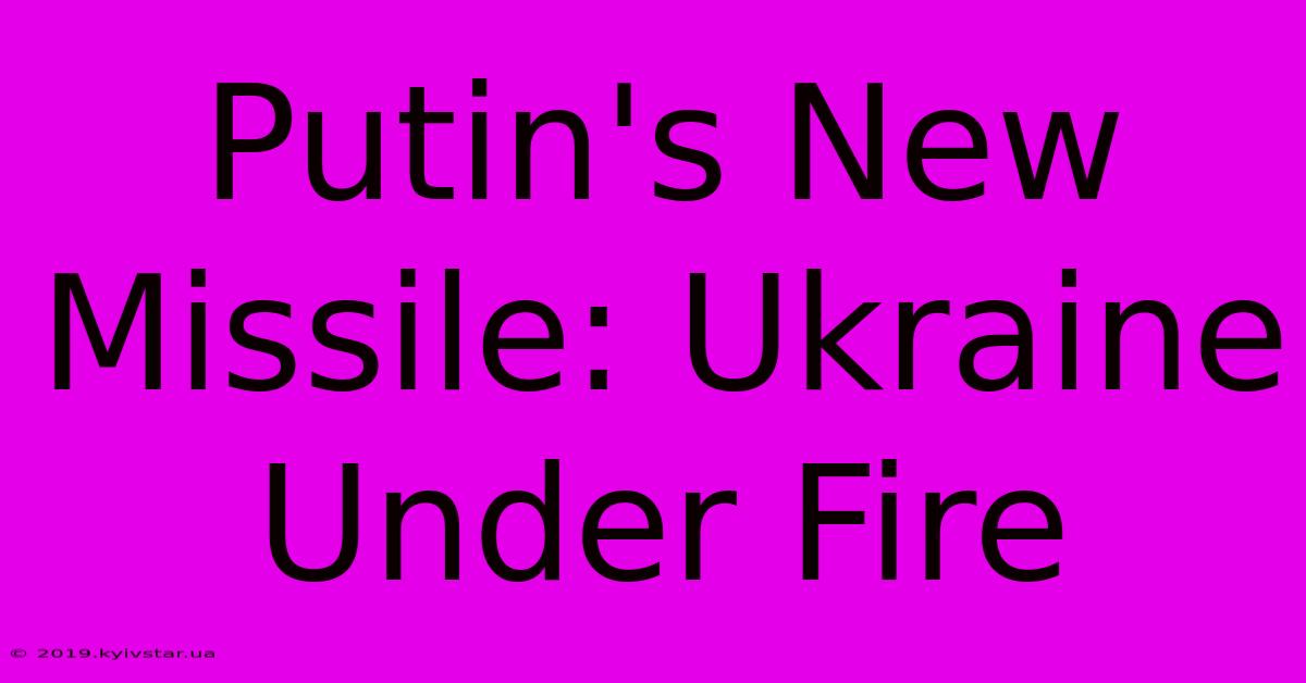 Putin's New Missile: Ukraine Under Fire