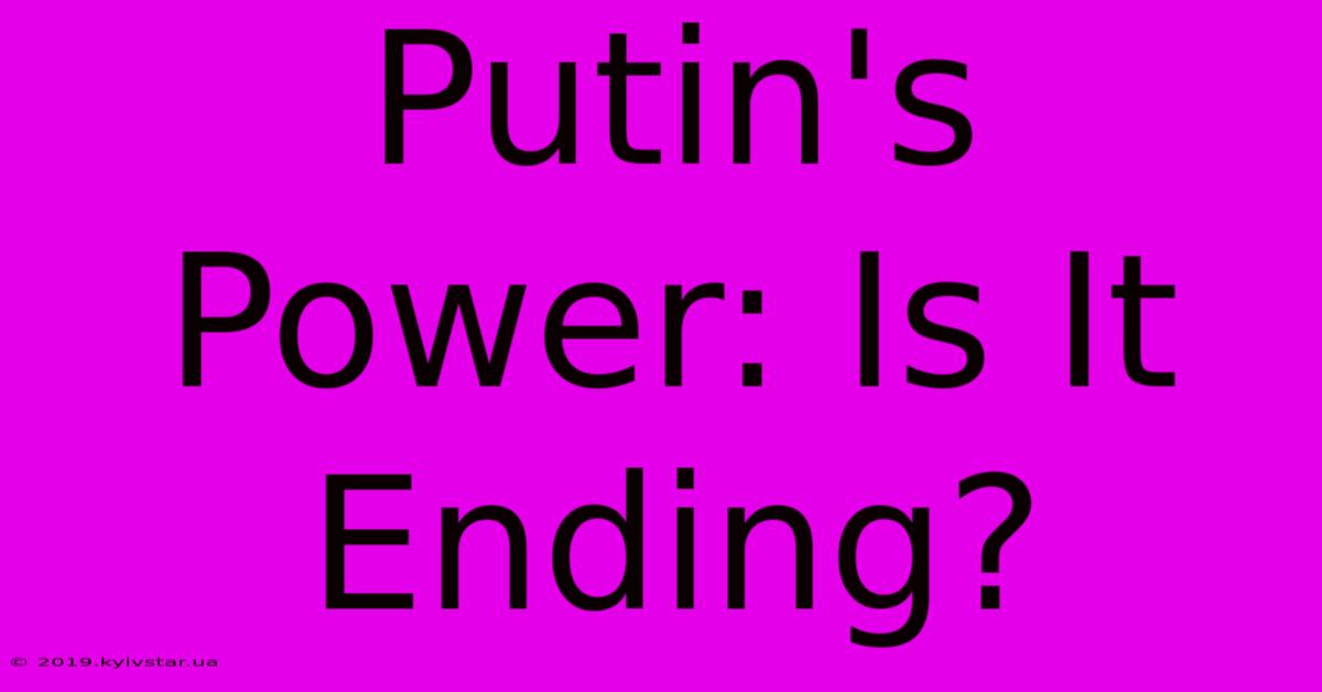 Putin's Power: Is It Ending? 