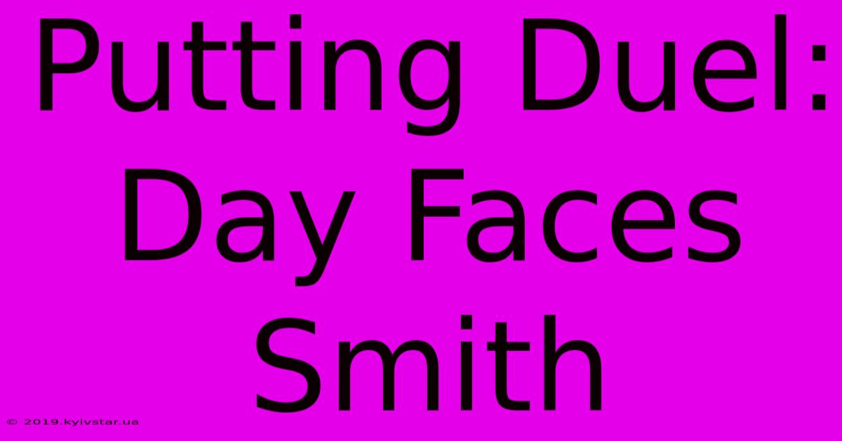 Putting Duel: Day Faces Smith