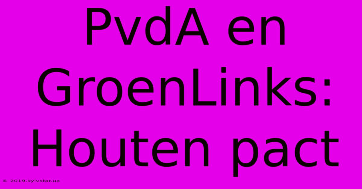 PvdA En GroenLinks: Houten Pact