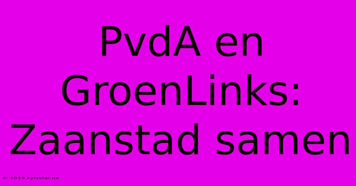 PvdA En GroenLinks: Zaanstad Samen