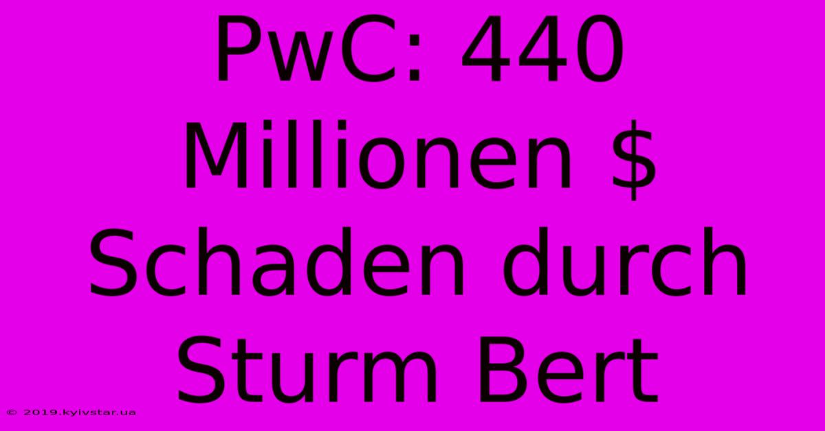 PwC: 440 Millionen $ Schaden Durch Sturm Bert