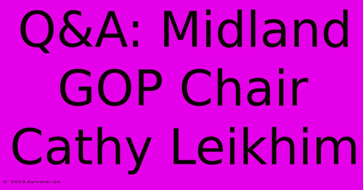 Q&A: Midland GOP Chair Cathy Leikhim 