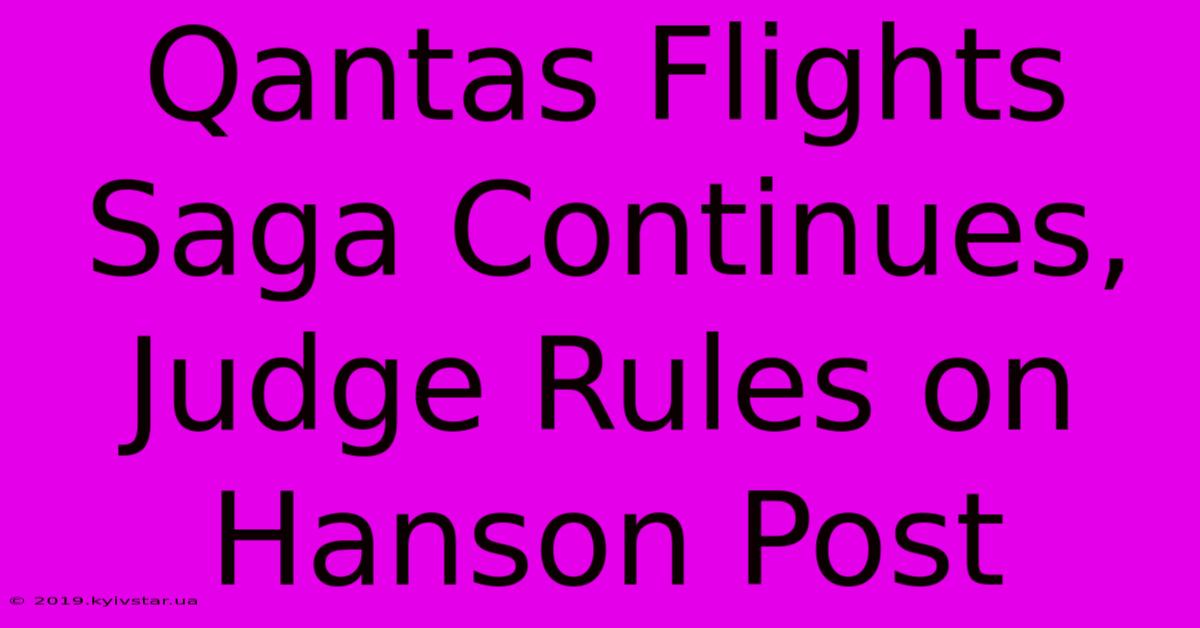 Qantas Flights Saga Continues, Judge Rules On Hanson Post