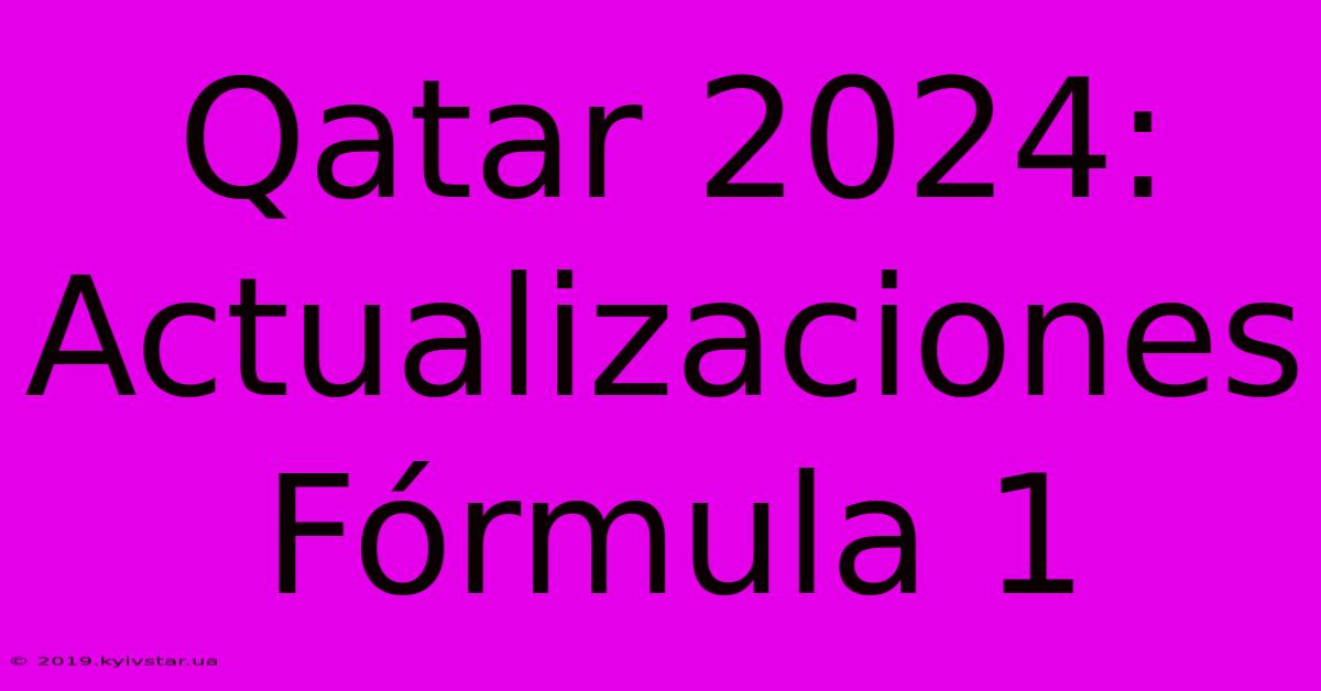 Qatar 2024:  Actualizaciones Fórmula 1