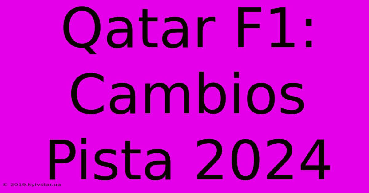 Qatar F1:  Cambios Pista 2024