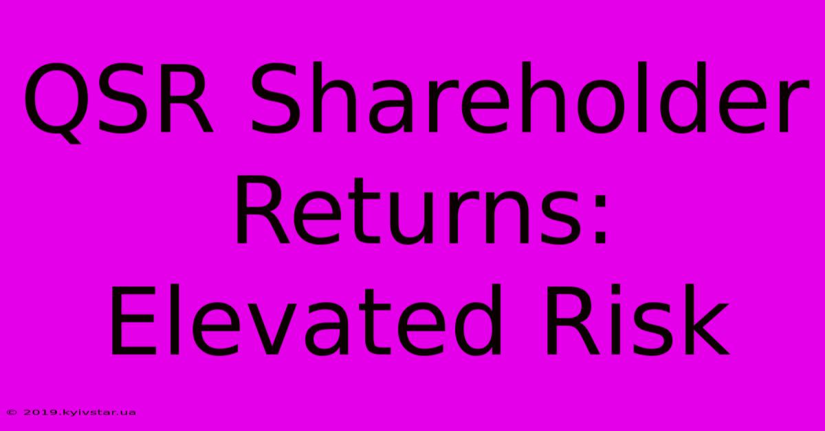 QSR Shareholder Returns: Elevated Risk