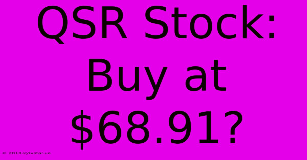 QSR Stock: Buy At $68.91?