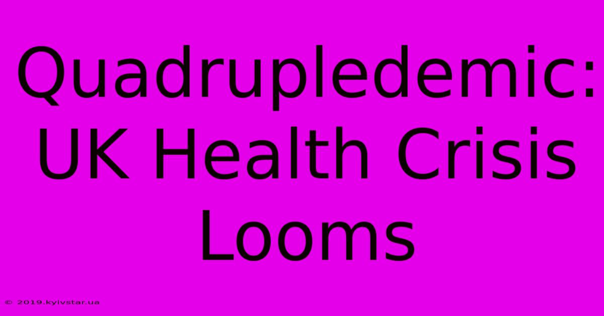 Quadrupledemic: UK Health Crisis Looms