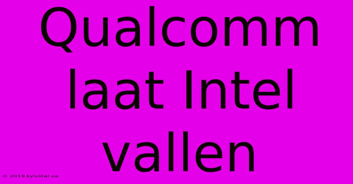 Qualcomm Laat Intel Vallen