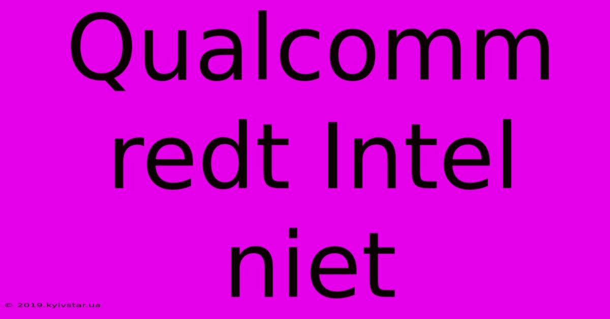 Qualcomm Redt Intel Niet