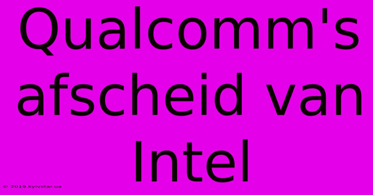 Qualcomm's Afscheid Van Intel