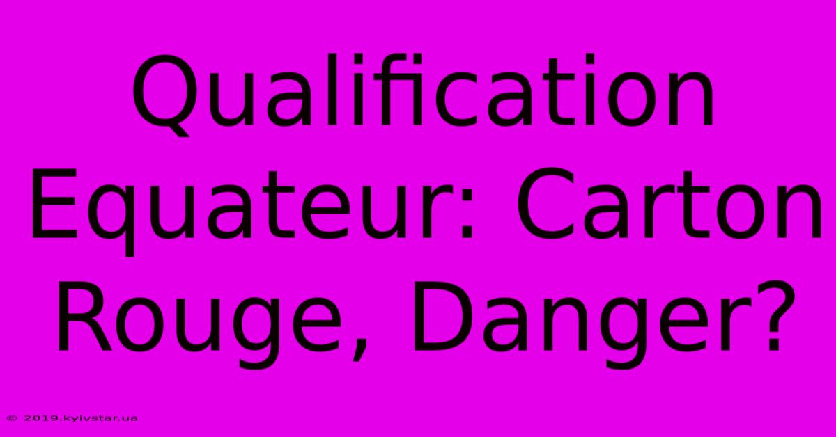 Qualification Equateur: Carton Rouge, Danger?