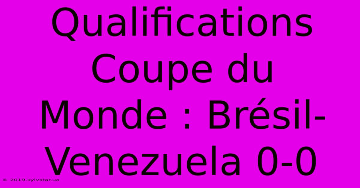 Qualifications Coupe Du Monde : Brésil-Venezuela 0-0