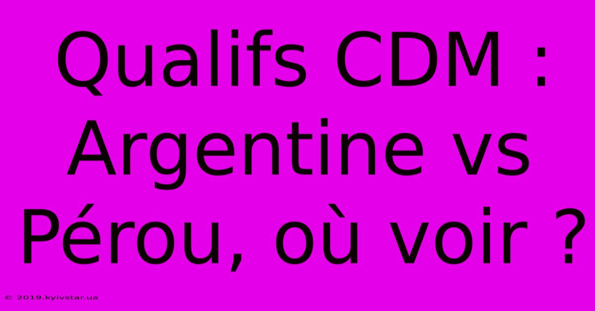 Qualifs CDM : Argentine Vs Pérou, Où Voir ?