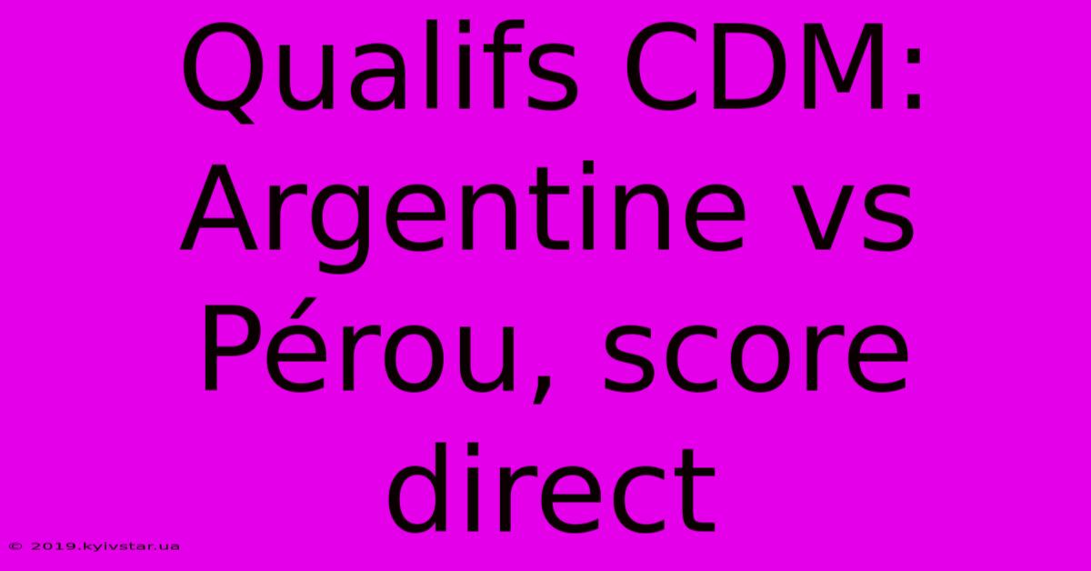 Qualifs CDM: Argentine Vs Pérou, Score Direct