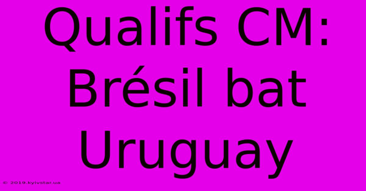 Qualifs CM: Brésil Bat Uruguay