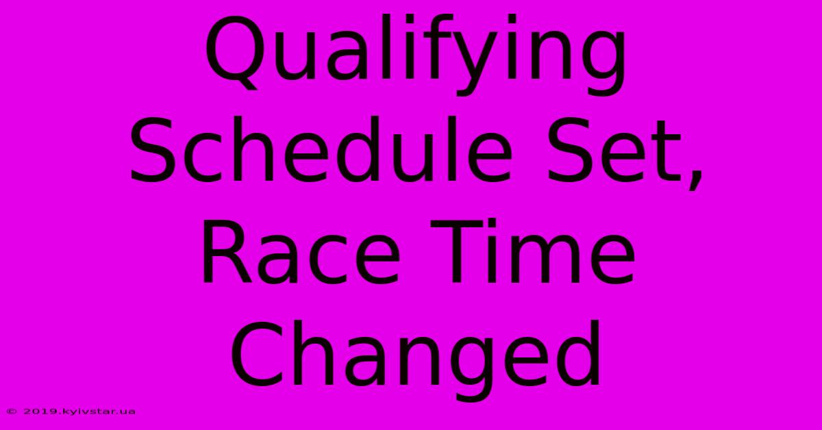 Qualifying Schedule Set, Race Time Changed 