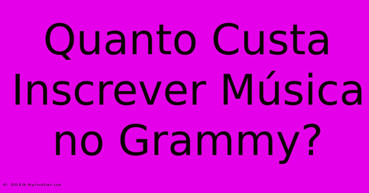 Quanto Custa Inscrever Música No Grammy?