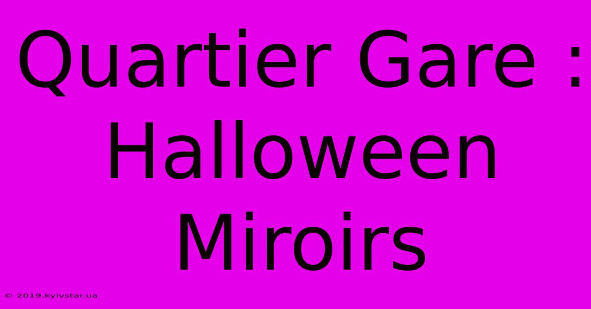 Quartier Gare : Halloween Miroirs 