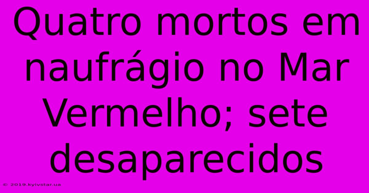 Quatro Mortos Em Naufrágio No Mar Vermelho; Sete Desaparecidos