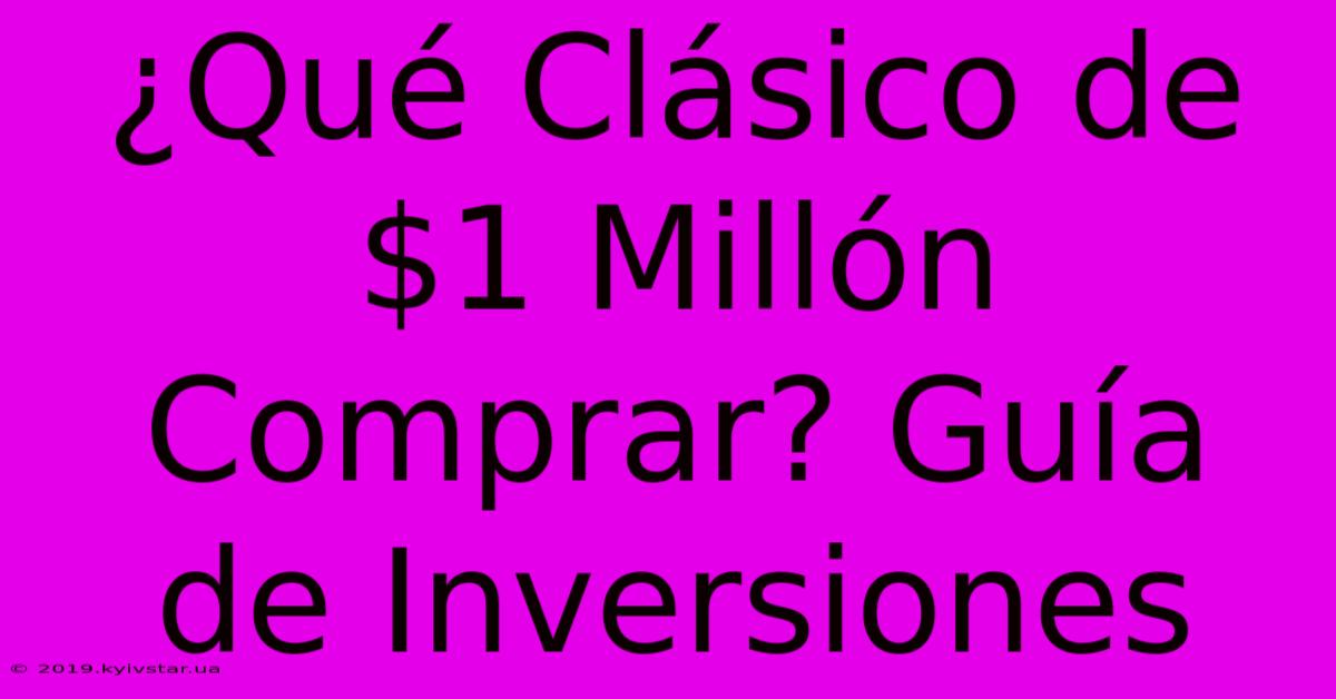 ¿Qué Clásico De $1 Millón Comprar? Guía De Inversiones 