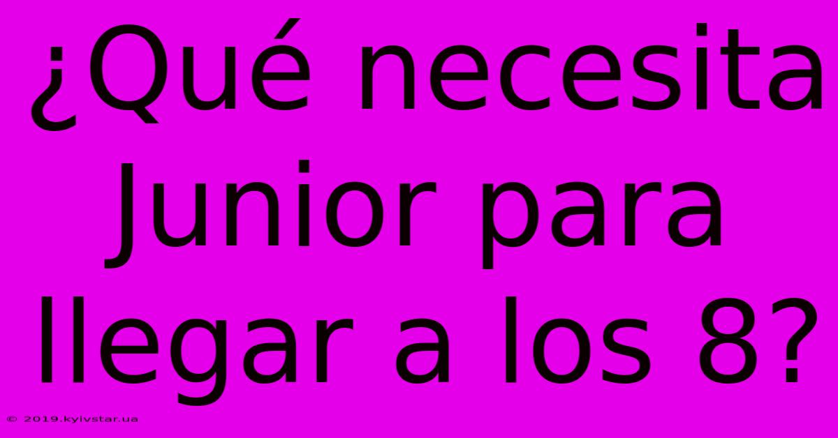 ¿Qué Necesita Junior Para Llegar A Los 8? 