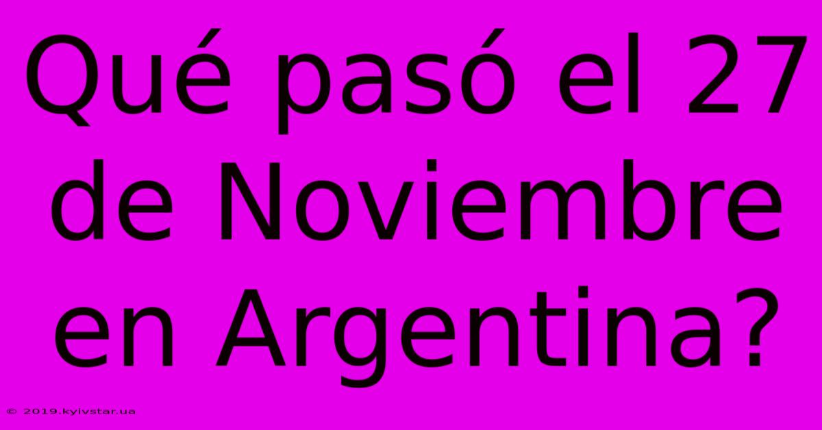 Qué Pasó El 27 De Noviembre En Argentina?