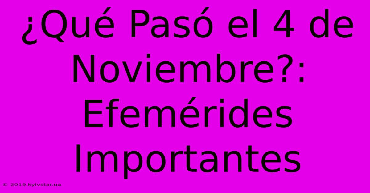 ¿Qué Pasó El 4 De Noviembre?: Efemérides Importantes