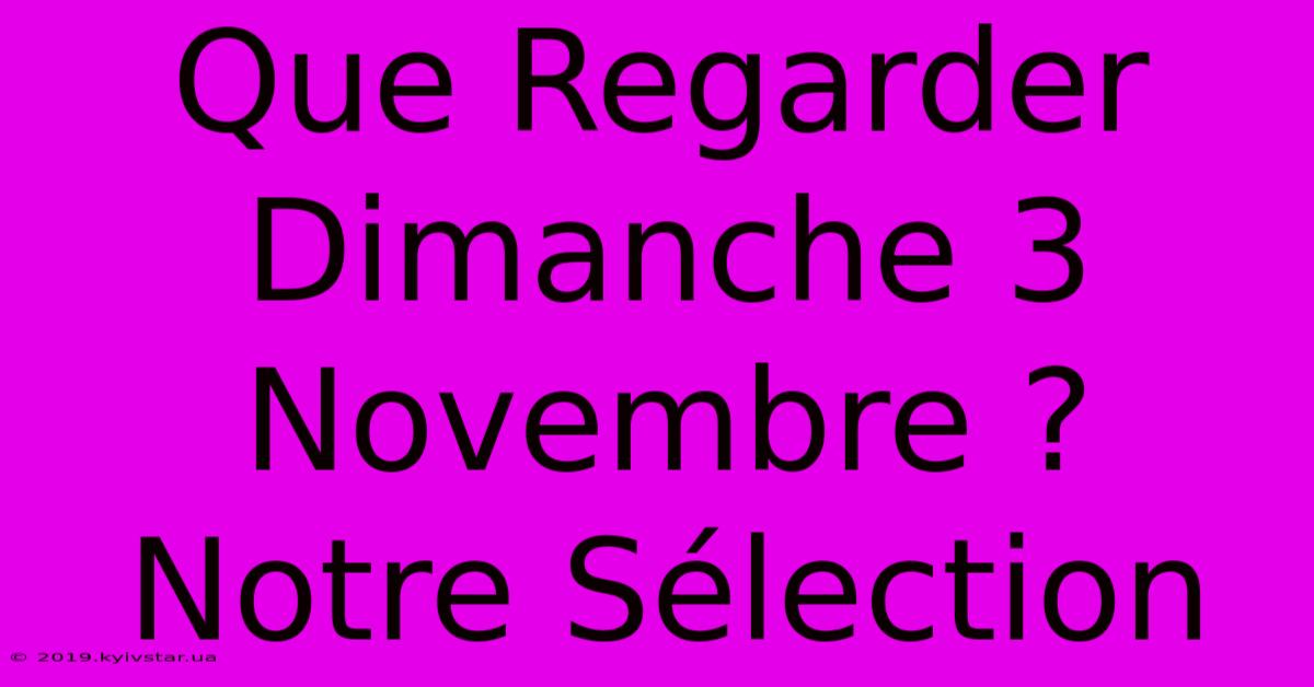 Que Regarder Dimanche 3 Novembre ? Notre Sélection